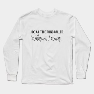 Whatever I Want II Long Sleeve T-Shirt